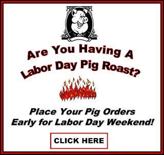 Are you having a Lobor Day Pig Roast?  Place your orders early for Labor Day Weekend!  Click HERE!