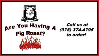 Are you having a pig roast? Call us at (978) 374-4795 to order!